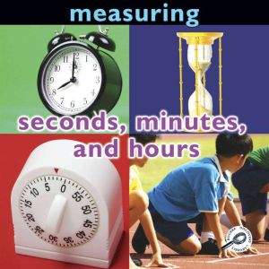 Measuring: Seconds, Minutes, and Hours, Holly Karapetkova