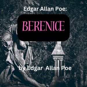 Edgar Allen Poe:  Berenice: A creepy story about total obsession and teeth, Edgar Allen Poe