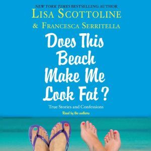 For Your Information: A Does This Beach Make Me Look Fat Essay, Lisa Scottoline