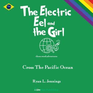 The Electric Eel and The Girl: Cross The Pacific Ocean, Ryan L. Jennings