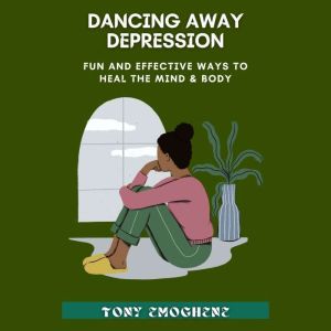 Dancing Away Depression: Ultimate Techniques to Dancing Away Depression, Anthony Emoghene