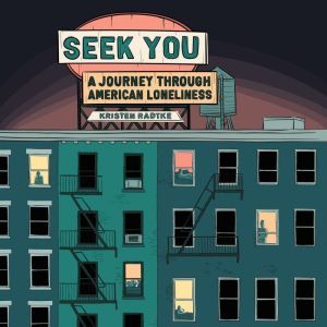 Seek You: A Journey Through American Loneliness, Kristen Radtke