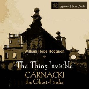 The Thing Invisible: Carnacki The Ghost-Finder, William Hope Hodgson