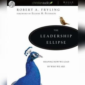 The Leadership Ellipse: Shaping How We Lead By Who We Are, Robert Fryling
