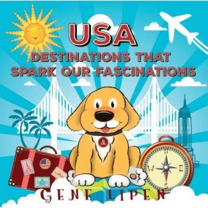 USA Destinations That Spark Our Fascinations: Book for kids who love adventure, Gene Lipen