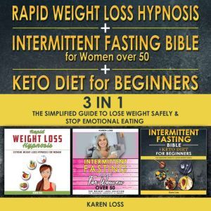 RAPID WEIGHT LOSS HYPNOSIS FOR WOMEN + INTERMITTENT FASTING BIBLE FOR WOMEN OVER 50 + KETO DIET FOR BEGINNERS - 3 in 1: The Simplified Guide to Lose Weight Safely and Stop Emotional Eating, Karen Loss