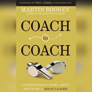 Coach to Coach: An Empowering Story About How to Be a Great Leader, Martin Rooney