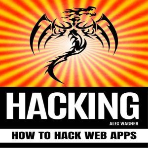 HACKING: How to Hack Web Apps, Alex Wagner