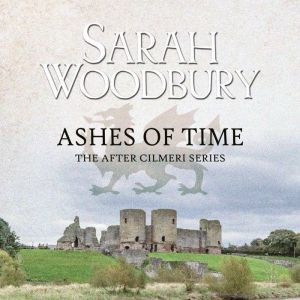 Ashes of Time: The After Cilmeri Series, Sarah Woodbury