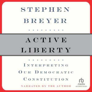 Active Liberty: Interpreting Our Democratic Constitution, Justice Stephen Breyer