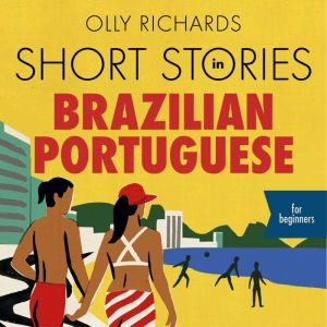 Short Stories in Brazilian Portuguese for Beginners: Read for pleasure at your level, expand your vocabulary and learn Brazilian Portuguese the fun way!, Olly Richards