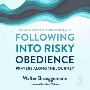Following into Risky Obedience: Prayers along the Journey, Walter Brueggemann