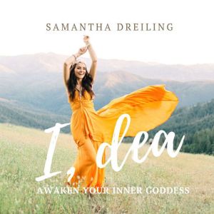 I, Dea: Awaken Your Inner Goddess, Samantha Dreiling