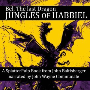 Jungles of Habbiel: Bel the Last Dragon, John Baltisberger