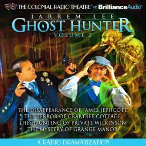Jarrem Lee - Ghost Hunter - The Disappearance of James Jephcott, The Terror of Crabtree Cottage, The Haunting of Private Wilkinson and The Mystery of Grange Manor: A Radio Dramatization, Gareth Tilley