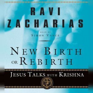 New Birth or Rebirth: Jesus Talks with Krishna, Ravi Zacharias