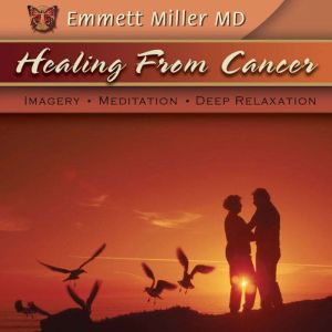 Healing from Cancer: Imagery, Relaxation, Deep Meditation, Dr. Emmett Miller
