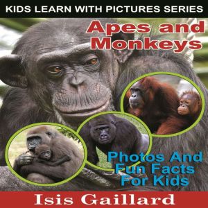 Apes and Monkeys: Apes and Monkeys: Photos and Fun Facts for Kids, Isis Gaillard