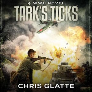 Tark's Ticks: A WWII Novel, Chris Glatte