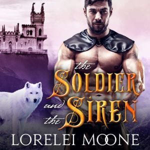 The Soldier and the Siren: A Wolf Shifter/Mermaid Fantasy Romance, Lorelei Moone