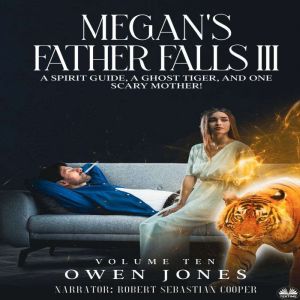 Megan`s Father Falls Ill: A Spirit Guide, A Ghost Tiger, And One Scary Mother!, Owen Jones