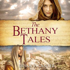 The Bethany Tales: Four Intertwined Stories of Restoration and Hope, Bryan E. Canter