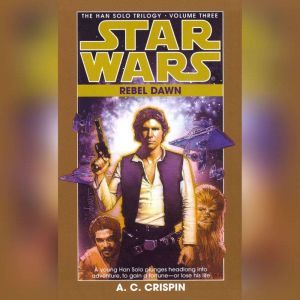 Star Wars: The Han Solo Trilogy: Rebel Dawn: Volume 3, A. C. Crispin