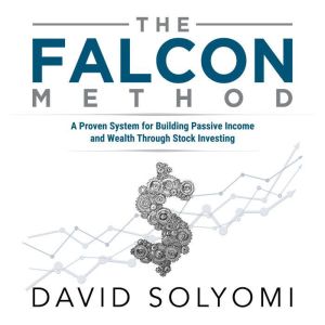 The FALCON Method: A Proven System for Building Passive Income and Wealth Through Stock Investing, David Solyomi