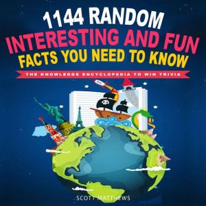 1144 Random, Interesting & Fun Facts You Need To Know - The Knowledge Encyclopedia To Win Trivia, Scott Matthews