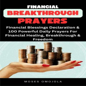 Financial Breakthrough Prayers: Financial Blessings Declaration & 100 Powerful Daily Prayers For Financial Healing, Breakthrough & Freedom, Moses Omojola
