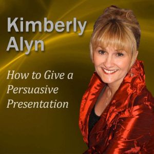 How to Give a Persuasive Presentation, Dr. Kimberly Alyn