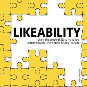 Likeability: Learn the people skills to make you a more likeable, charismatic & social person, Sarah Greenwood