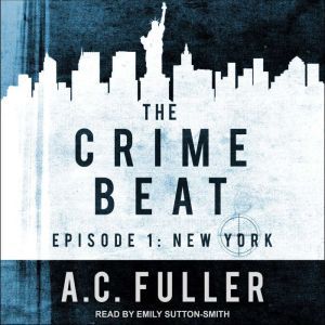 The Crime Beat: Episode 1: New York, A.C. Fuller