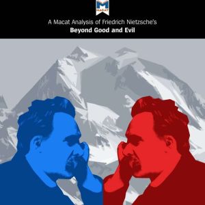 A Macat Analysis of Friedrich Nietzsche's Beyond Good and Evil: Prelude to a Philosophy of the Future, Don Berry