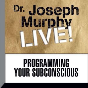 Programming Your Subconscious: Dr. Joseph Murphy LIVE!, Joseph Murphy