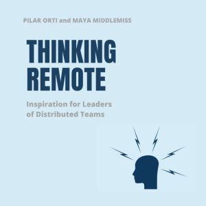 Thinking Remote: Inspiration for Leaders of Distributed Teams, Pilar Orti