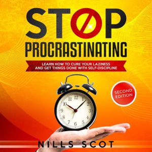 Stop Procrastinating: Learn How to Cure your Laziness and Get Things Done with Self-Discipline, Nills Scot