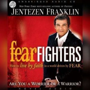 Fear Fighters: How to Live by Faith in a World Driven by Fear, Jentezen Franklin