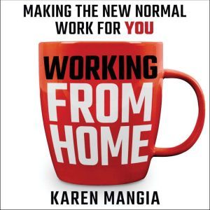 Working From Home: Making the New Normal Work for You, Karen Mangia