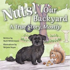 Nuts! Our Backyard: A True Story, Mostly, Mark Wildermann