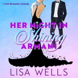 Her Night In Shining Armani: A Mistaken Identity Romantic Comedy, Lisa Wells