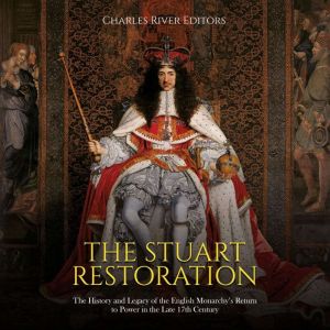 The Stuart Restoration: The History and Legacy of the English Monarchy's Return to Power in the Late 17th Century, Charles River Editors