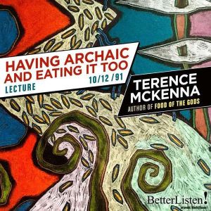Having Archaic and Eating it Too: Lecture, Terence McKenna
