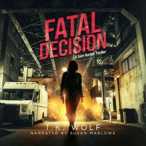Fatal Decision: A Sam Harker Thriller, T.K. Wolf