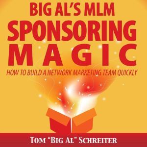 Big Al's MLM Sponsoring Magic: How To Build A Network Marketing Team Quickly, Tom "Big Al" Schreiter