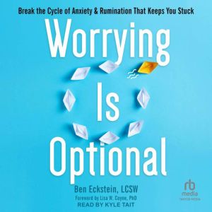 Worrying Is Optional: Break the Cycle of Anxiety and Rumination That Keeps You Stuck, LCSW Eckstein