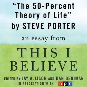 The 50-Percent Theory of Life: A This I Believe Essay, Steve Porter