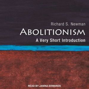Abolitionism: A Very Short Introduction, Richard S. Newman