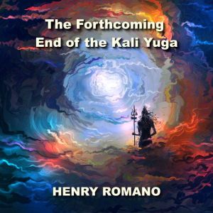 The Forthcoming End of the Kali Yuga: Unravelling Cyclical Time in Ancient India, HENRY ROMANO