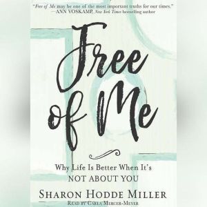 Free of Me: Why Life Is Better When It's Not about You, Sharon Hodde Miller